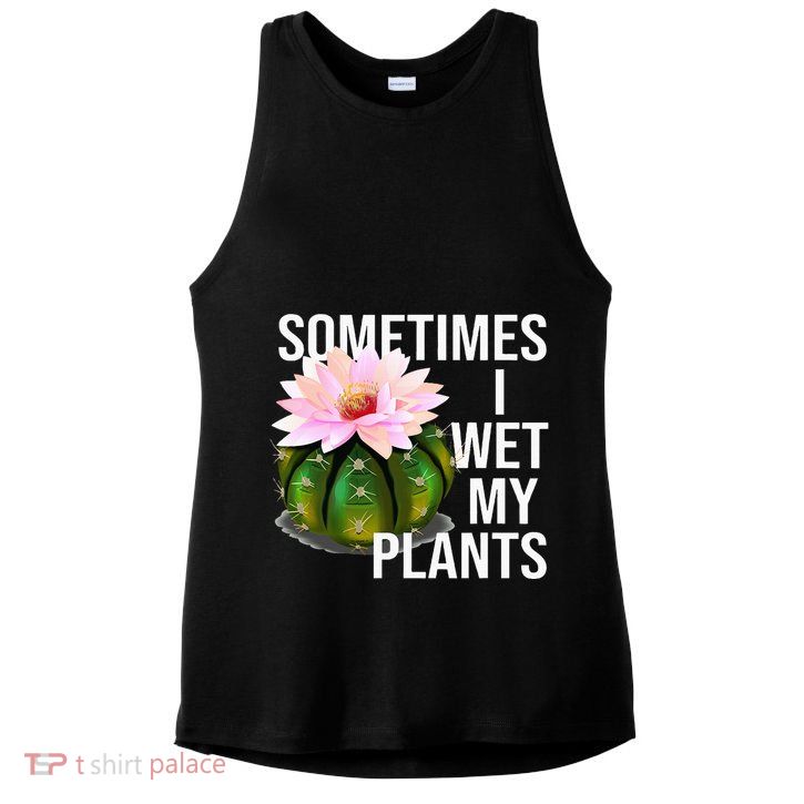 Sometimes I Wet My Plants Funny Gardening Cactus Lover Ladies PosiCharge Tri-Blend Wicking Tank