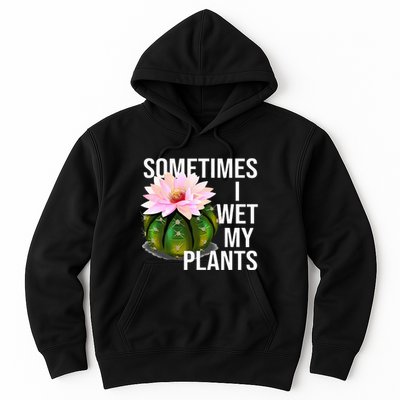 Sometimes I Wet My Plants Funny Gardening Cactus Lover Hoodie