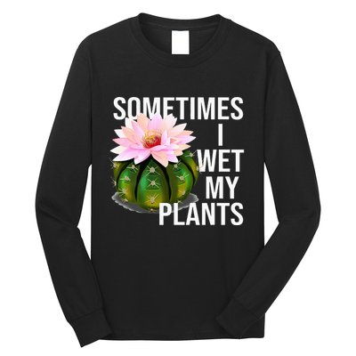 Sometimes I Wet My Plants Funny Gardening Cactus Lover Long Sleeve Shirt