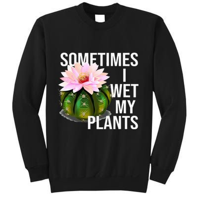 Sometimes I Wet My Plants Funny Gardening Cactus Lover Sweatshirt