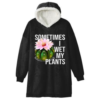 Sometimes I Wet My Plants Funny Gardening Cactus Lover Hooded Wearable Blanket