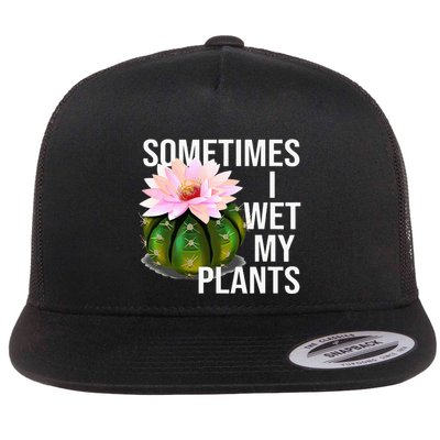 Sometimes I Wet My Plants Funny Gardening Cactus Lover Flatbill Hat