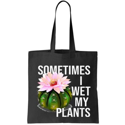 Sometimes I Wet My Plants Funny Gardening Cactus Lover Bag