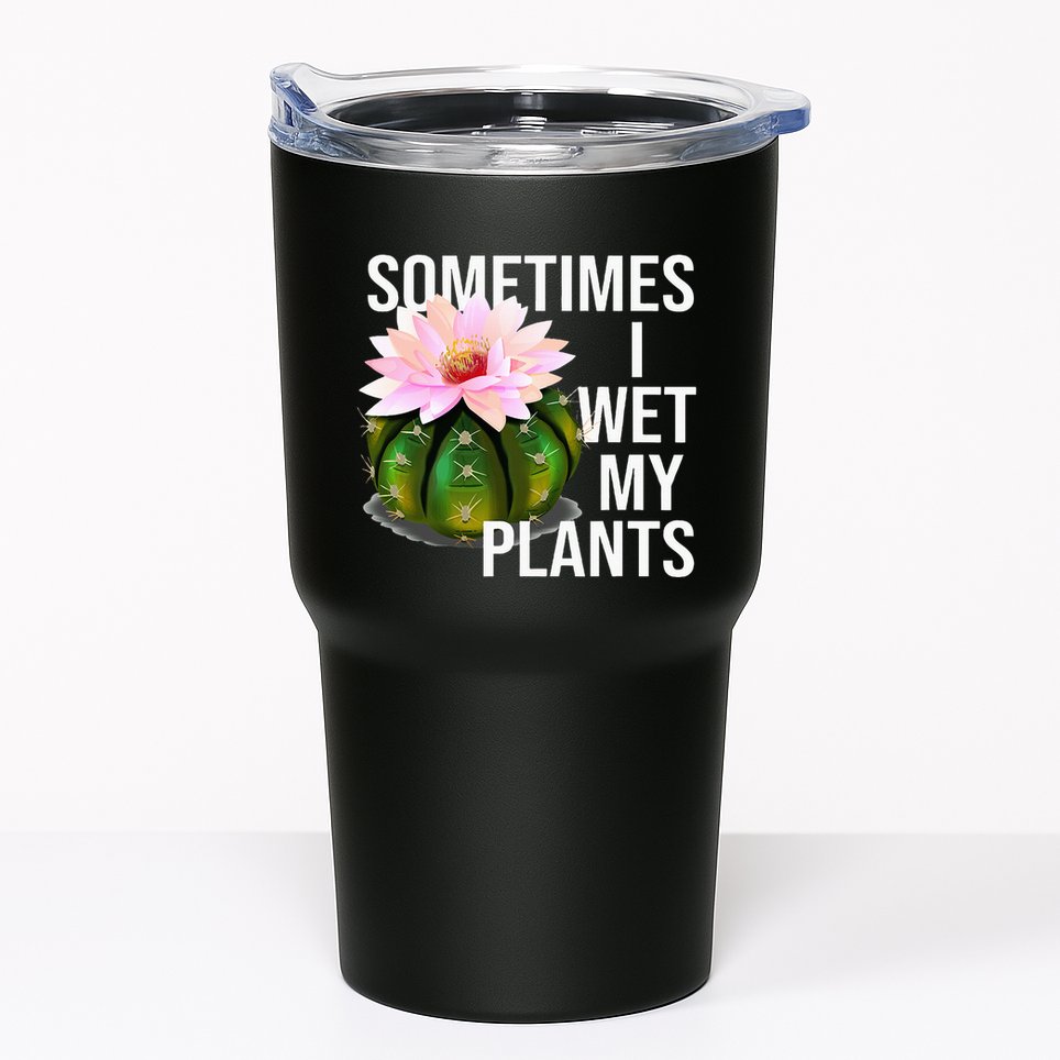 Sometimes I Wet My Plants Funny Gardening Cactus Lover Tumbler