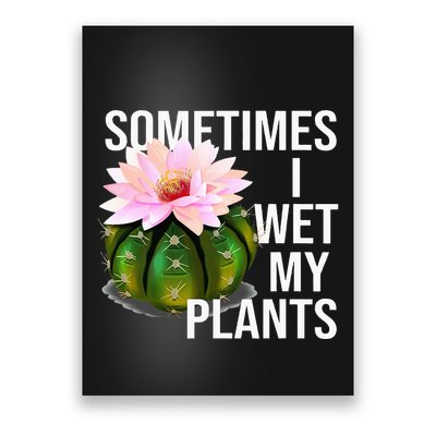 Sometimes I Wet My Plants Funny Gardening Cactus Lover Poster