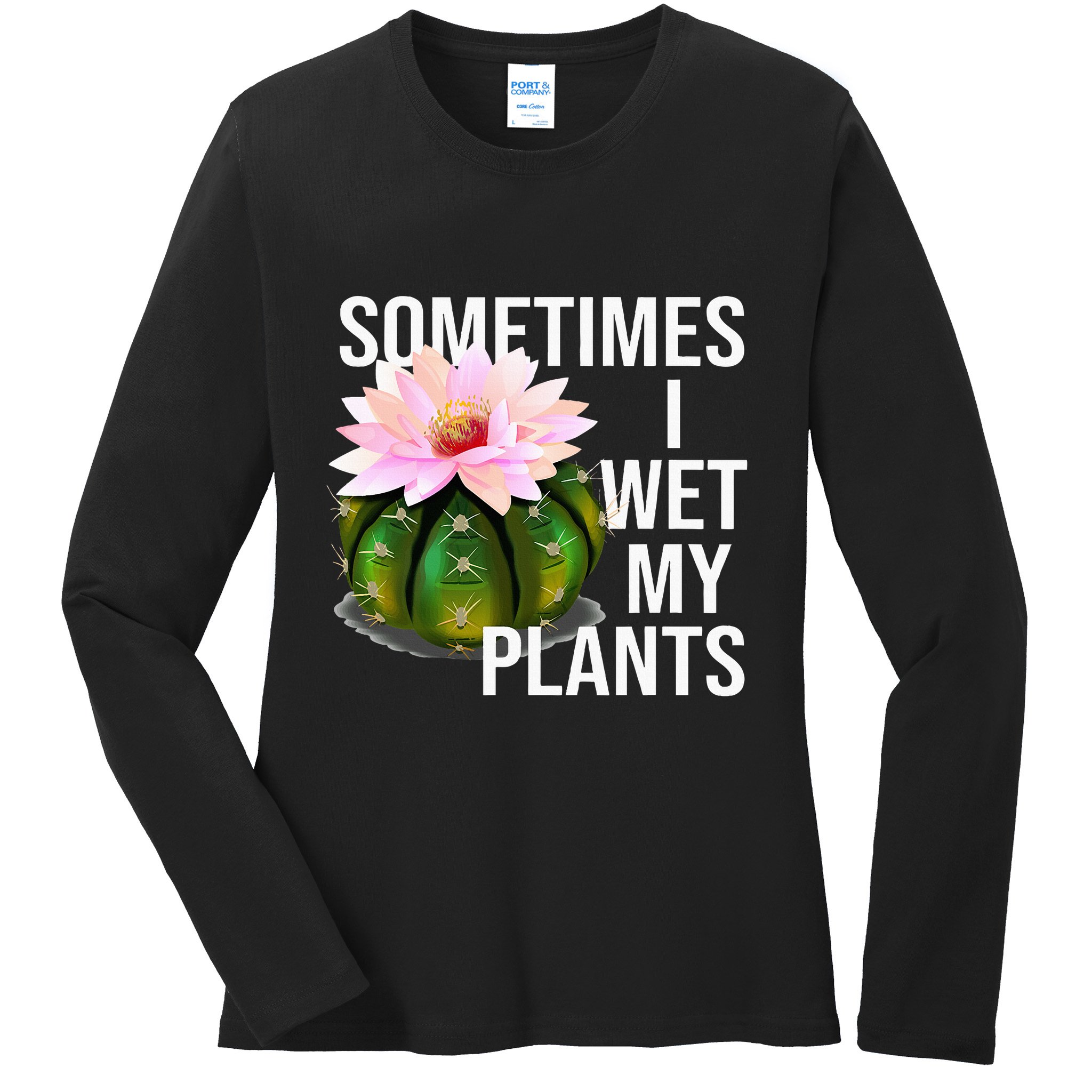 Sometimes I Wet My Plants Funny Gardening Cactus Lover Ladies Long Sleeve Shirt