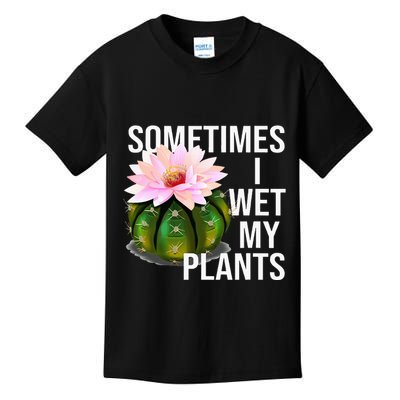 Sometimes I Wet My Plants Funny Gardening Cactus Lover Kids T-Shirt