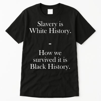 Slavery Is White History How We Survived It Is Black History Tall T-Shirt