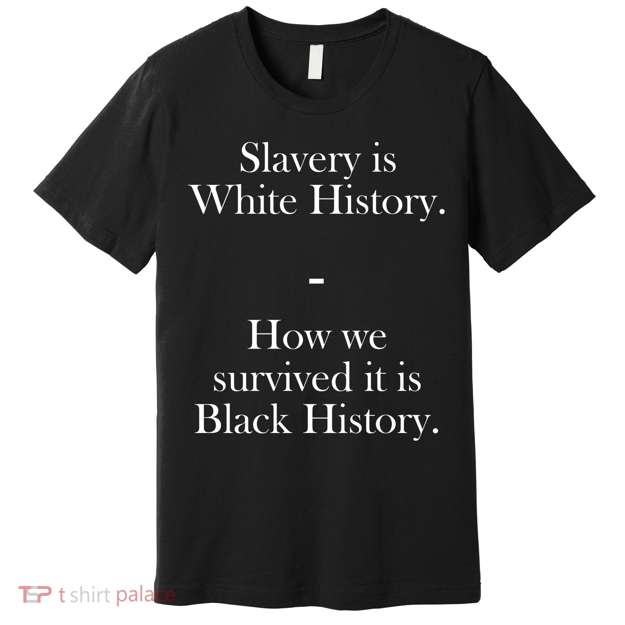 Slavery Is White History How We Survived It Is Black History Premium T-Shirt