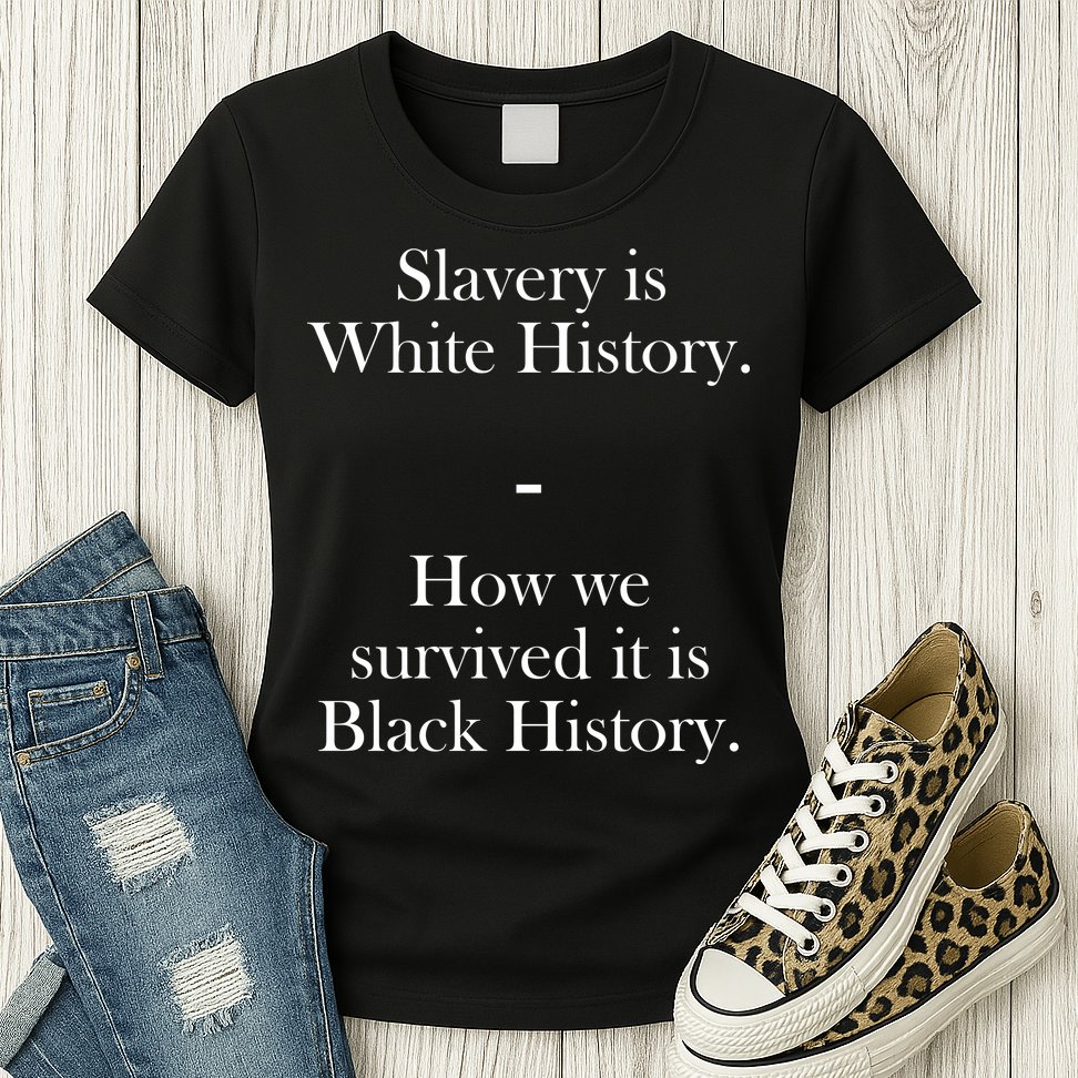 Slavery Is White History How We Survived It Is Black History Womens T-Shirt