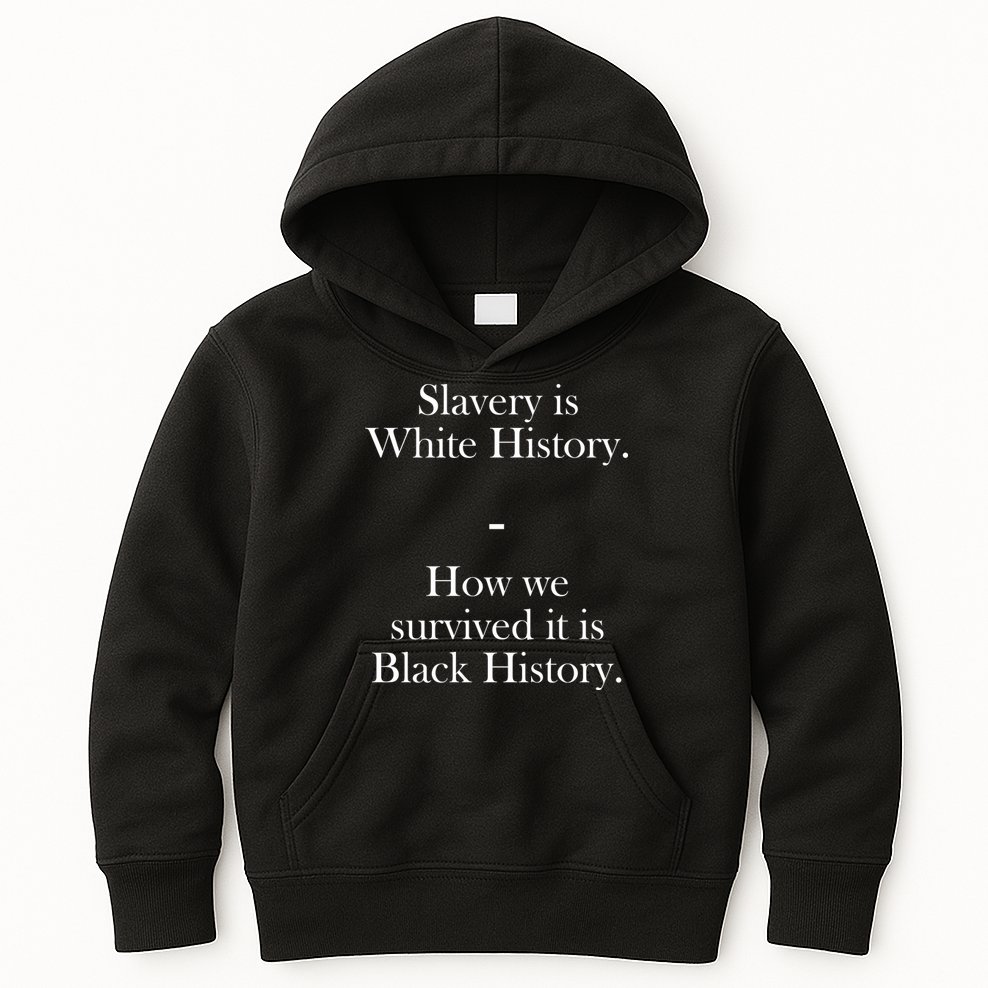 Slavery Is White History How We Survived It Is Black History Kids Hoodie