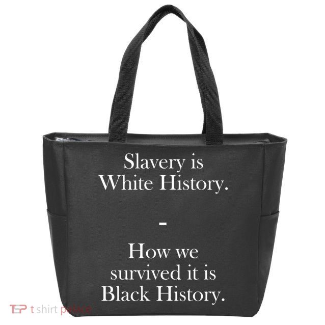 Slavery Is White History How We Survived It Is Black History Zip Tote Bag