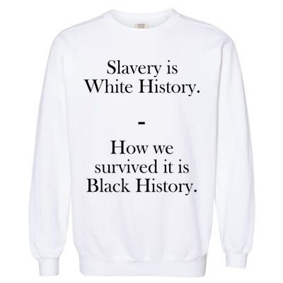 Slavery Is White History How We Survived It Is Black History Garment-Dyed Sweatshirt