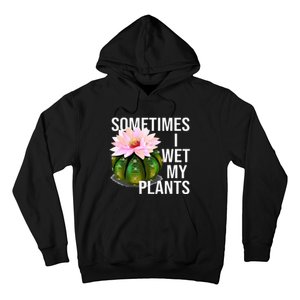 Sometimes I Wet My Plants Funny Gardening Cactus Lover Hoodie