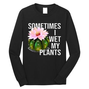 Sometimes I Wet My Plants Funny Gardening Cactus Lover Long Sleeve Shirt