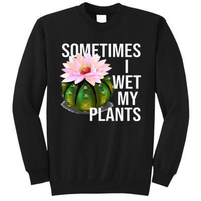 Sometimes I Wet My Plants Funny Gardening Cactus Lover Sweatshirt