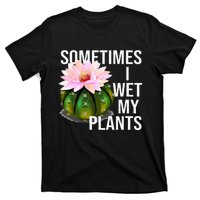 Sometimes I Wet My Plants Funny Gardening Cactus Lover T-Shirt