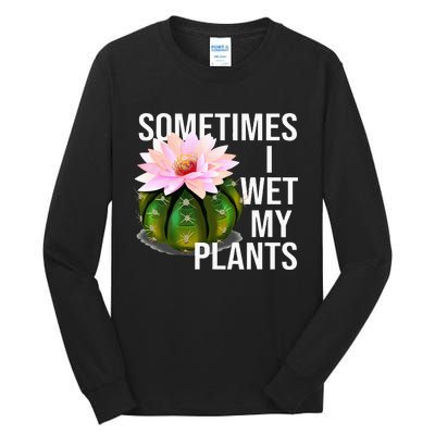 Sometimes I Wet My Plants Funny Gardening Cactus Lover Tall Long Sleeve T-Shirt