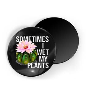 Sometimes I Wet My Plants Funny Gardening Cactus Lover Magnet