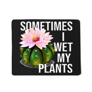 Sometimes I Wet My Plants Funny Gardening Cactus Lover Mousepad