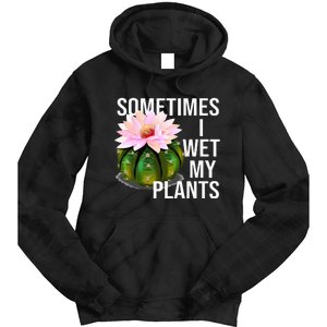 Sometimes I Wet My Plants Funny Gardening Cactus Lover Tie Dye Hoodie