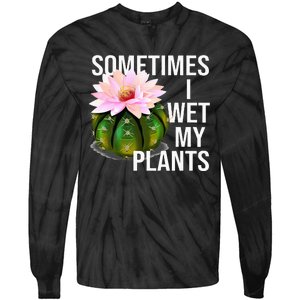 Sometimes I Wet My Plants Funny Gardening Cactus Lover Tie-Dye Long Sleeve Shirt