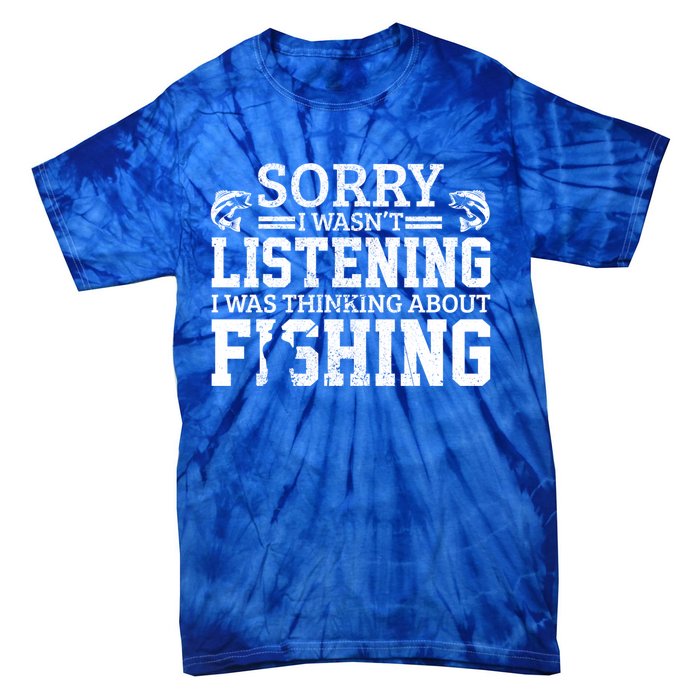 Sorry I WasnT Listening Thinking About Fishing Funny Gift Tie-Dye T-Shirt