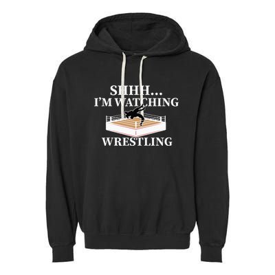 Shhh IM Watching Wrestling Funny Wrestling Lover Gift Garment-Dyed Fleece Hoodie