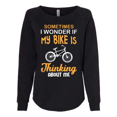 Sometimes I Wonder If My Bike Is Thinking About Me Womens California Wash Sweatshirt