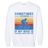 Sometimes I Wonder If My Bike Is Thinking About Me Too Biker Garment-Dyed Sweatshirt