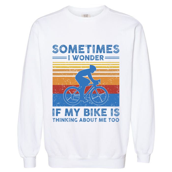 Sometimes I Wonder If My Bike Is Thinking About Me Too Biker Garment-Dyed Sweatshirt