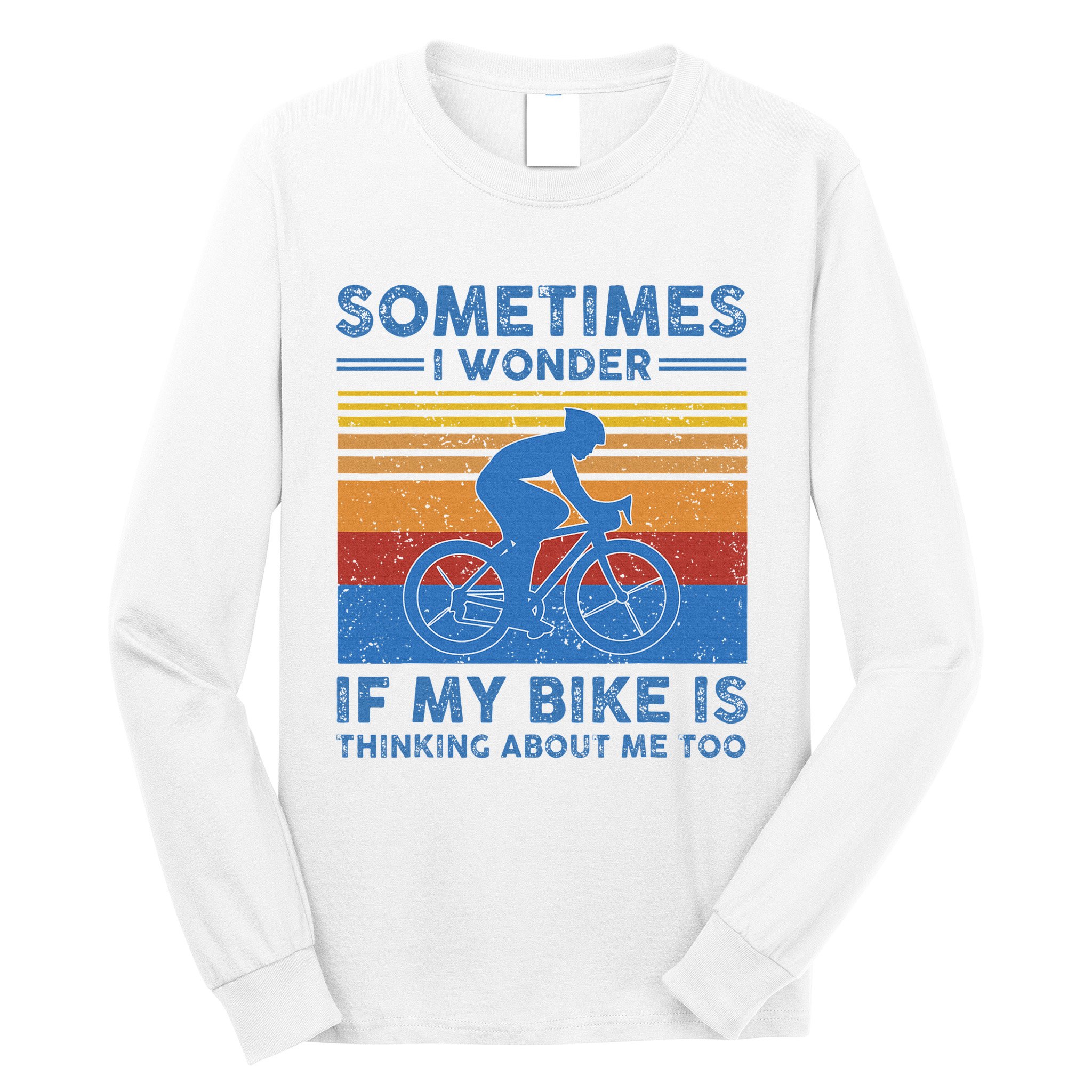 Sometimes I Wonder If My Bike Is Thinking About Me Too Biker Long Sleeve Shirt