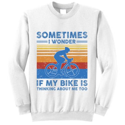 Sometimes I Wonder If My Bike Is Thinking About Me Too Biker Sweatshirt