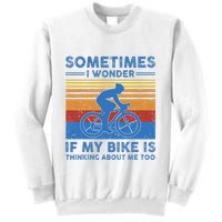 Sometimes I Wonder If My Bike Is Thinking About Me Too Biker Sweatshirt