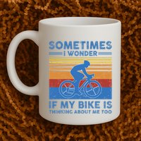 Sometimes I Wonder If My Bike Is Thinking About Me Too Biker Mug