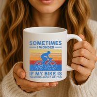 Sometimes I Wonder If My Bike Is Thinking About Me Too Biker Mug