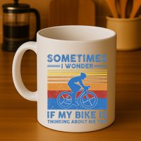 Sometimes I Wonder If My Bike Is Thinking About Me Too Biker Mug