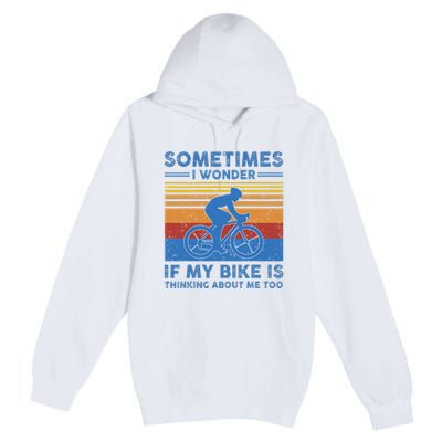 Sometimes I Wonder If My Bike Is Thinking About Me Too Biker Premium Pullover Hoodie