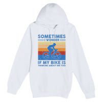 Sometimes I Wonder If My Bike Is Thinking About Me Too Biker Premium Pullover Hoodie