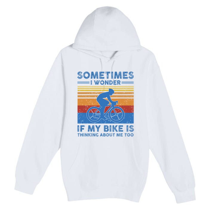 Sometimes I Wonder If My Bike Is Thinking About Me Too Biker Premium Pullover Hoodie