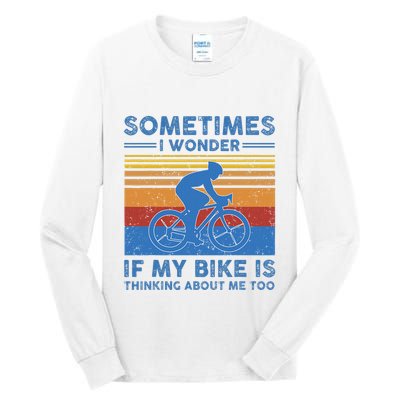Sometimes I Wonder If My Bike Is Thinking About Me Too Biker Tall Long Sleeve T-Shirt