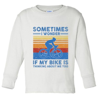 Sometimes I Wonder If My Bike Is Thinking About Me Too Biker Toddler Long Sleeve Shirt