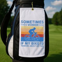 Sometimes I Wonder If My Bike Is Thinking About Me Too Biker Golf Towel