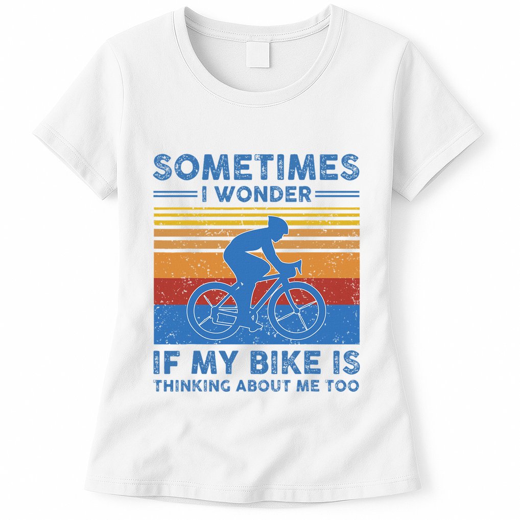 Sometimes I Wonder If My Bike Is Thinking About Me Too Biker Womens T-Shirt