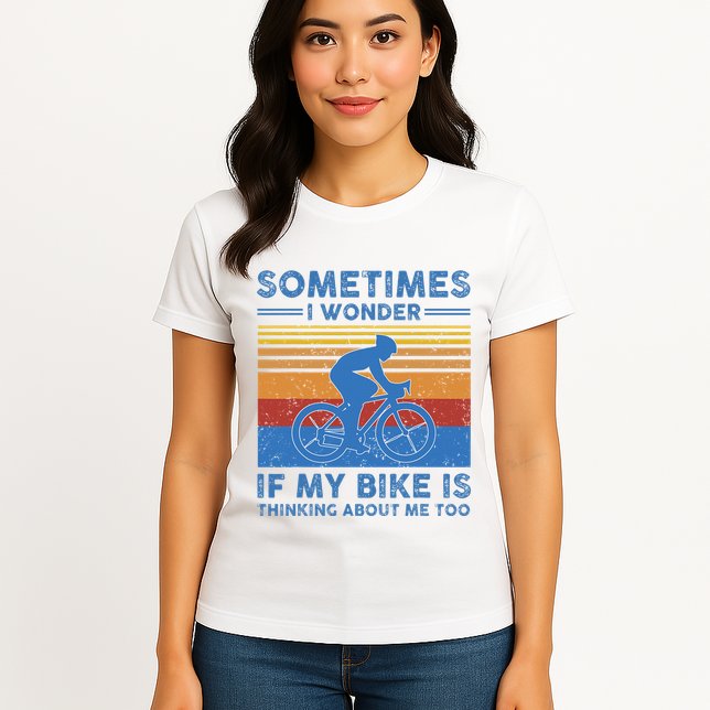 Sometimes I Wonder If My Bike Is Thinking About Me Too Biker Womens T-Shirt