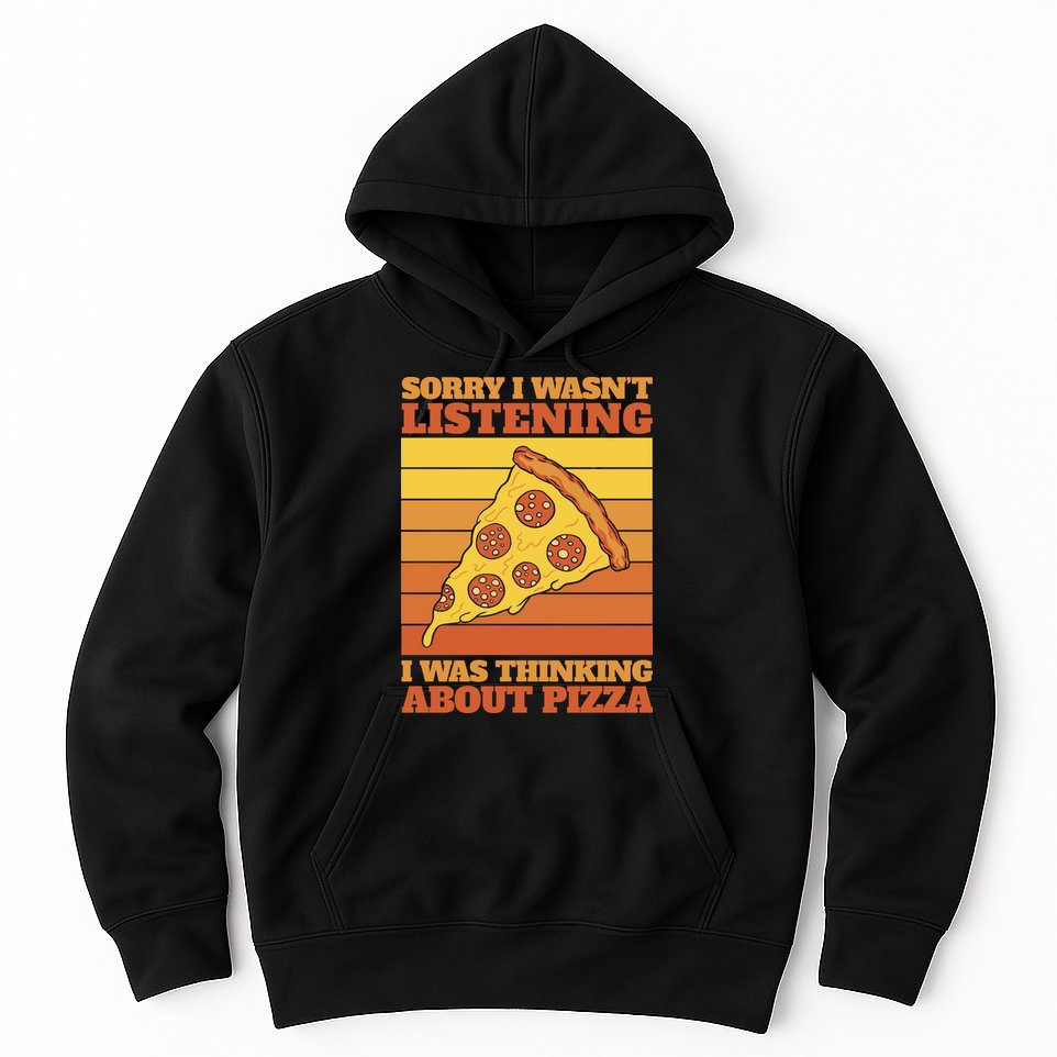 Sorry I Wasn't Listening I Was Thinking About Pizza Hoodie