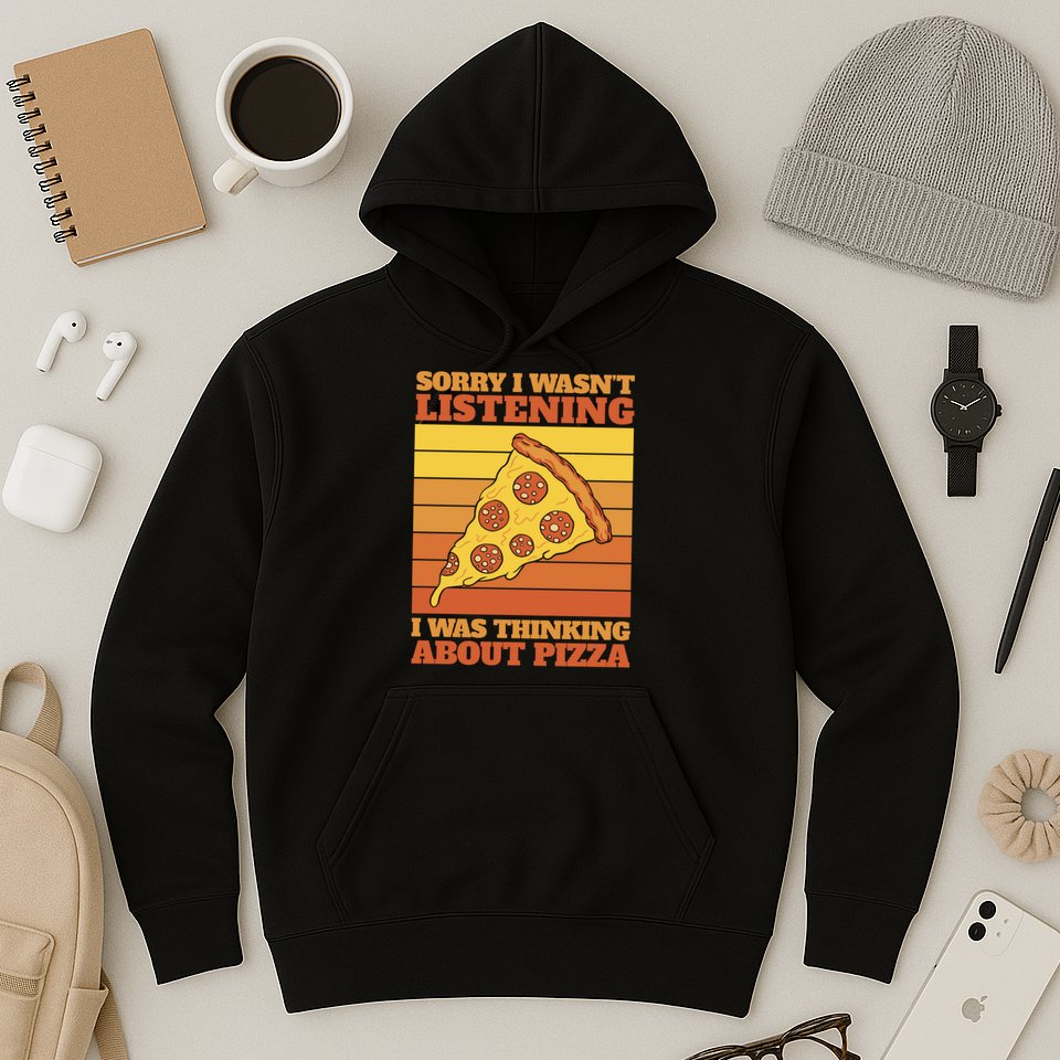 Sorry I Wasn't Listening I Was Thinking About Pizza Hoodie