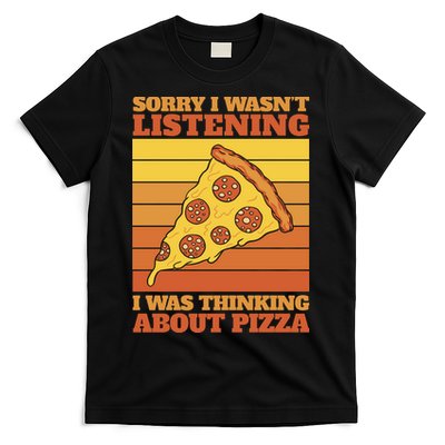 Sorry I Wasn't Listening I Was Thinking About Pizza T-Shirt