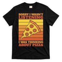 Sorry I Wasn't Listening I Was Thinking About Pizza T-Shirt