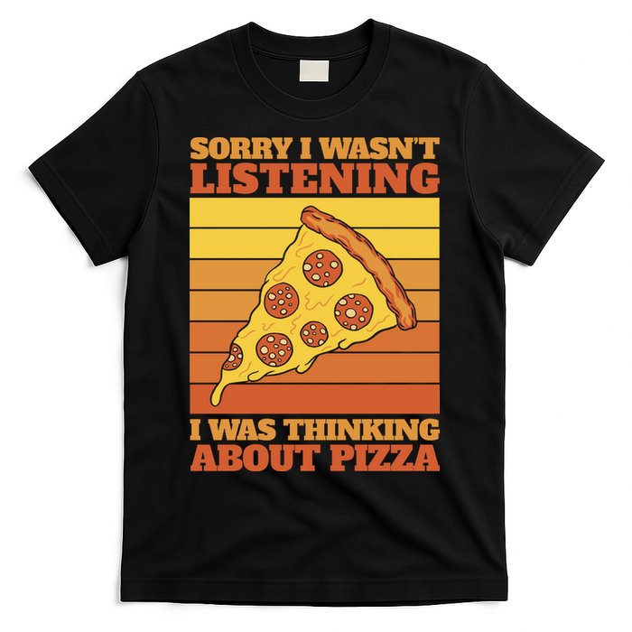 Sorry I Wasn't Listening I Was Thinking About Pizza T-Shirt